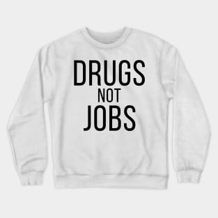 Drugs Not Jobs Crewneck Sweatshirt